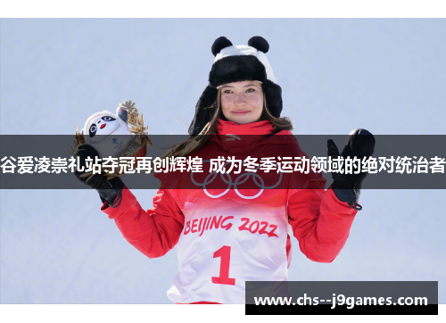 谷爱凌崇礼站夺冠再创辉煌 成为冬季运动领域的绝对统治者