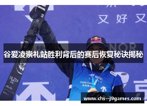 谷爱凌崇礼站胜利背后的赛后恢复秘诀揭秘