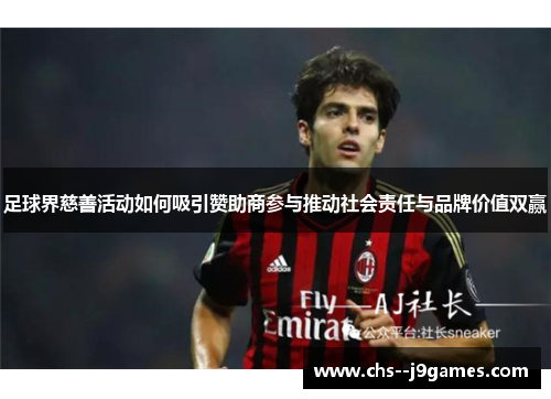 足球界慈善活动如何吸引赞助商参与推动社会责任与品牌价值双赢