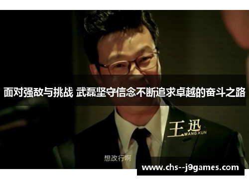 面对强敌与挑战 武磊坚守信念不断追求卓越的奋斗之路