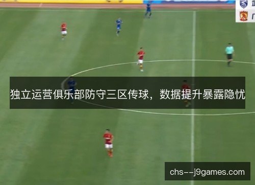 独立运营俱乐部防守三区传球，数据提升暴露隐忧