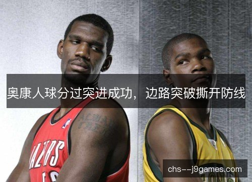 奥康人球分过突进成功,边路突破撕开防线 奥康人球分过突进成功,边路突破撕开防线